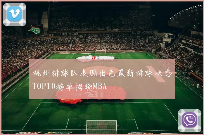 杭州排球队表现出色最新排球状态TOP10榜单揭晓MBA