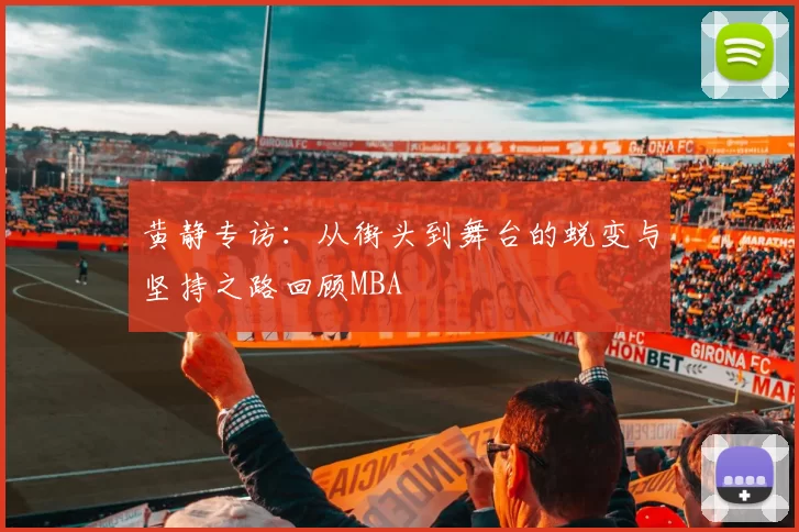 黄静专访：从街头到舞台的蜕变与坚持之路回顾MBA