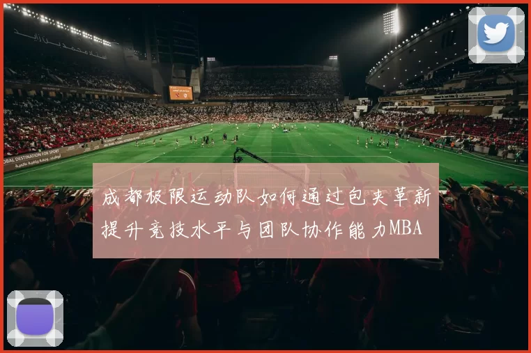 成都极限运动队如何通过包夹革新提升竞技水平与团队协作能力MBA