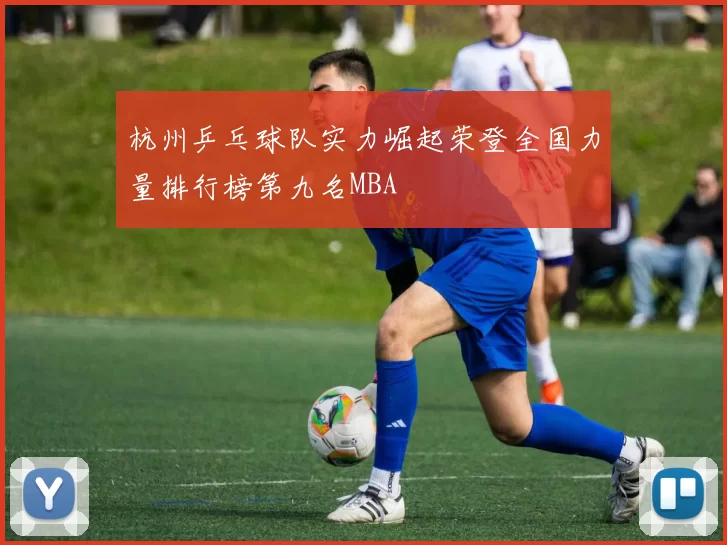 杭州乒乓球队实力崛起荣登全国力量排行榜第九名MBA